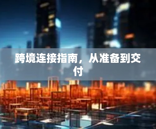 跨境连接指南,从准备到交付 跨境连接指南,从准备到交付