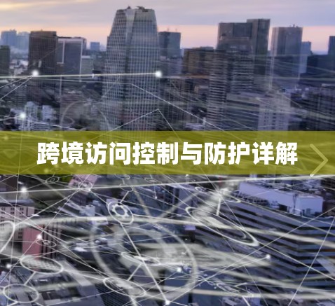 跨境访问控制与防护详解 跨境访问控制与防护详解