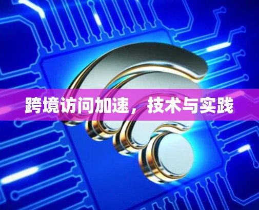 跨境访问加速,技术与实践 跨境访问加速,技术与实践