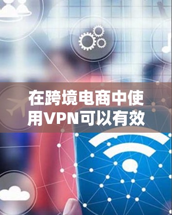 在跨境电商中使用VPN可以有效保护您的数据和安全,尤其是在跨境交易时。以下是几个推荐的VPN平台,供您参考 在跨境电商中使用VPN可以有效保护您的数据和安全,尤其是在跨境交易时。以下是几个推荐的VPN平台,供您参考