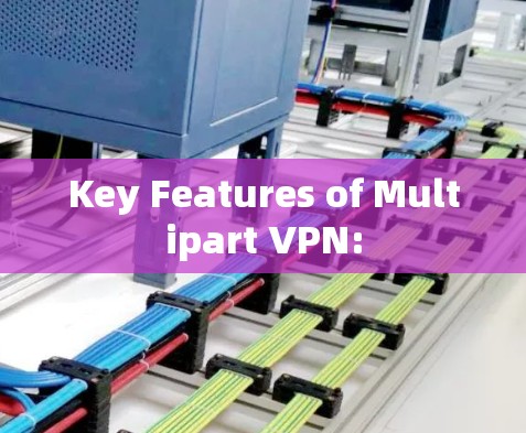 Key Features of Multipart VPN: Key Features of Multipart VPN: