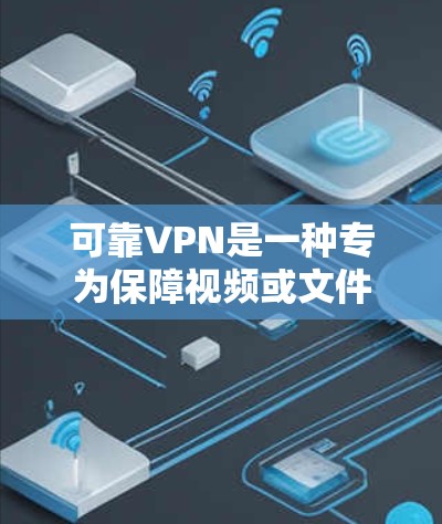 可靠VPN是一种专为保障视频或文件安全而设计的VPN服务,提供多种加密技术,确保数据传输的安全性。以下是对可靠VPN的详细解析 可靠VPN是一种专为保障视频或文件安全而设计的VPN服务,提供多种加密技术,确保数据传输的安全性。以下是对可靠VPN的详细解析