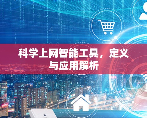 科学上网智能工具,定义与应用解析 科学上网智能工具,定义与应用解析