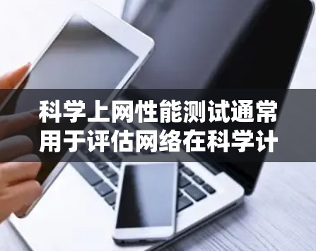 科学上网性能测试通常用于评估网络在科学计算和实验环境中的表现,涉及带宽、延迟、连接稳定性、响应时间等关键性能指标。以下是科学上网性能测试的常见步骤和内容 科学上网性能测试通常用于评估网络在科学计算和实验环境中的表现,涉及带宽、延迟、连接稳定性、响应时间等关键性能指标。以下是科学上网性能测试的常见步骤和内容