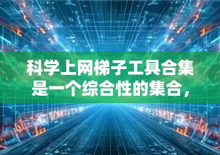 科学上网梯子工具合集是一个综合性的集合,涵盖了多种数学计算和编程工具,适合不同的人群和使用场景。以下是对这些工具的分类和总结 科学上网梯子工具合集是一个综合性的集合,涵盖了多种数学计算和编程工具,适合不同的人群和使用场景。以下是对这些工具的分类和总结