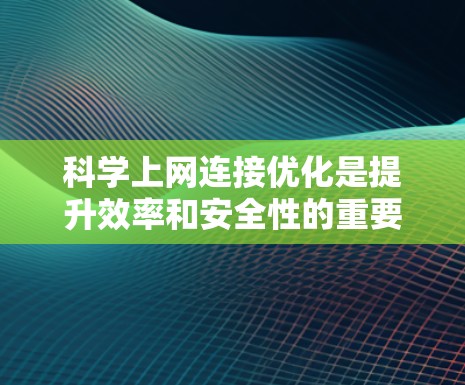 科学上网连接优化是提升效率和安全性的重要步骤。以下是一步步的指南 科学上网连接优化是提升效率和安全性的重要步骤。以下是一步步的指南