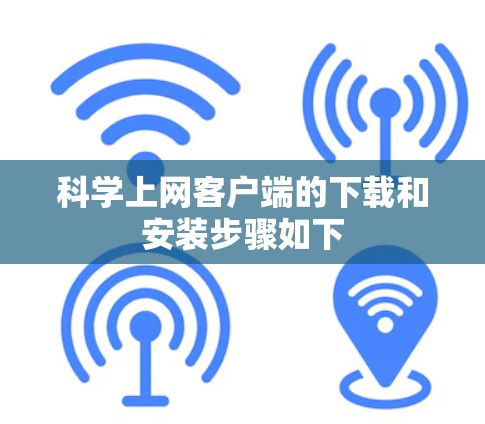 科学上网客户端的下载和安装步骤如下