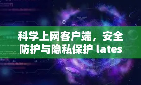 科学上网客户端,安全防护与隐私保护 latest动态 科学上网客户端,安全防护与隐私保护 latest动态