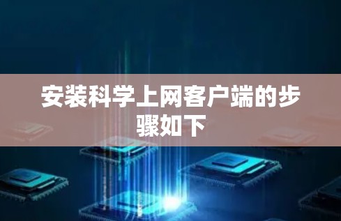 安装科学上网客户端的步骤如下 安装科学上网客户端的步骤如下